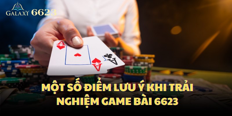 Một số điểm lưu ý khi trải nghiệm game bài